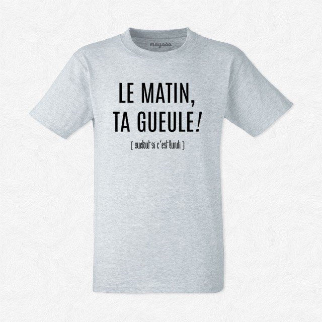 T-shirt Le matin ta gueule